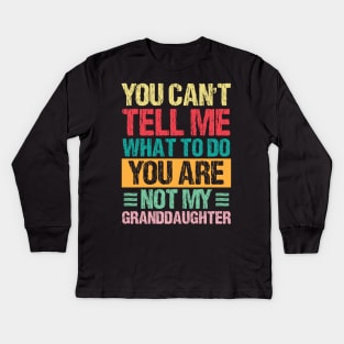 You Can't Tell Me What To Do You Are Not My Granddaughter Kids Long Sleeve T-Shirt